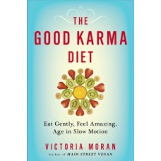 The Good Karma Diet: Eat Gently, Feel Amazing, Age in Slow Motion