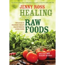 Healing With Raw Foods: Your Guide to Unlocking Vibrant Health Through Living Cuisine