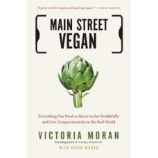 Main Street Vegan: Everything You Need to Know to Eat Healthfully and Live Compassionately in the Real World