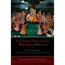 A Living Theology of Krishna Bhakti -  The Essential Teachings of A. C. Bhaktivedanta Swami Prabhupada