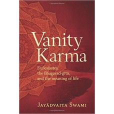 Vanity Karma: Ecclesiastes, the Bhagavad-gita, and the meaning of life