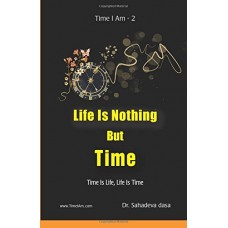 Life Is Nothing But Time: Time Is Life, Life Is Time 